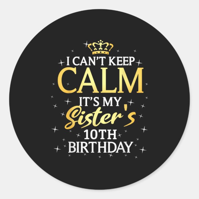 I Cant Keep Calm Its My Sister 10th Birthday Party Classic Round Sticker (Front)