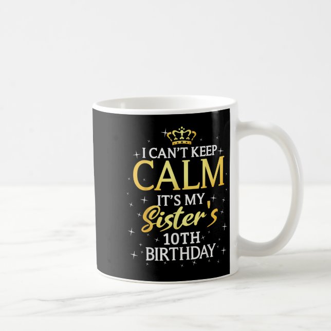 I Cant Keep Calm Its My Sister 10th Birthday Party Coffee Mug (Right)