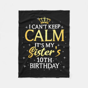 I Cant Keep Calm Its My Sister 10th Birthday Party Fleece Blanket
