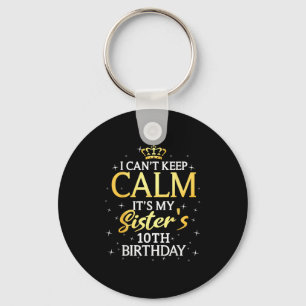 I Cant Keep Calm Its My Sister 10th Birthday Party Keychain