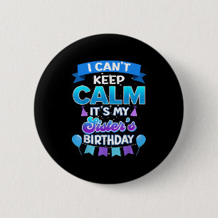 I Cant Keep Calm Its My Sister Birthday Shirt Bday 2 Inch Round Button