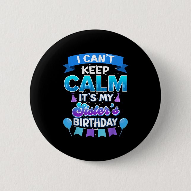 I Cant Keep Calm Its My Sister Birthday Shirt Bday 2 Inch Round Button (Front)