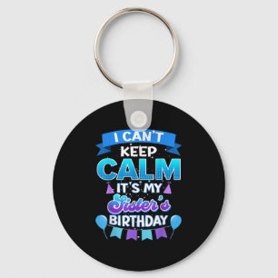 I Cant Keep Calm Its My Sister Birthday Shirt Bday Keychain