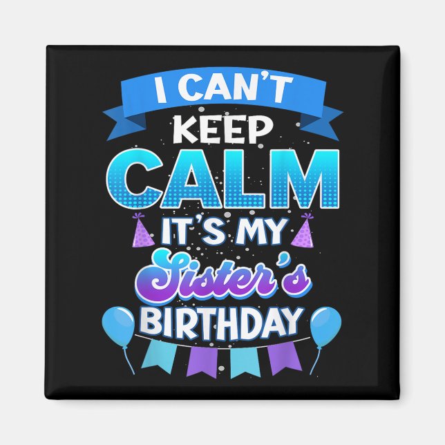 I Cant Keep Calm Its My Sister Birthday Shirt Bday Magnet (Front)