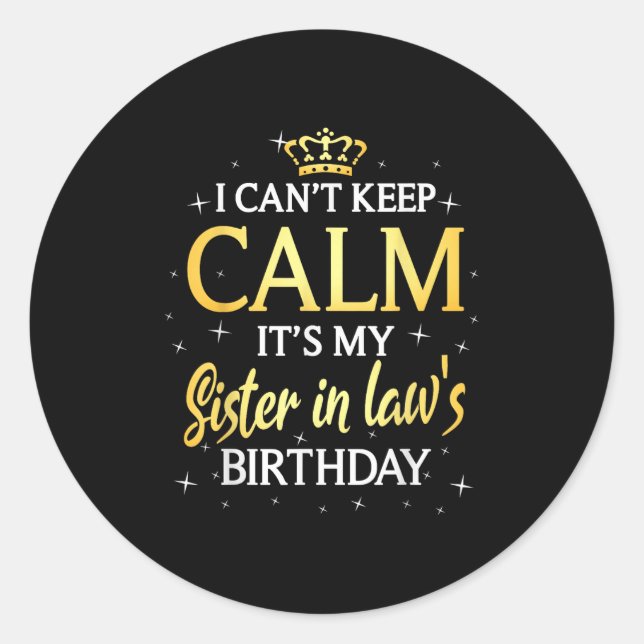 I Can't Keep Calm It's My Sister In Law Birthday G Classic Round Sticker (Front)