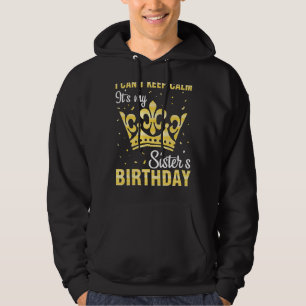 I Can't Keep Calm It's My Sister's Birthday Happy Hoodie