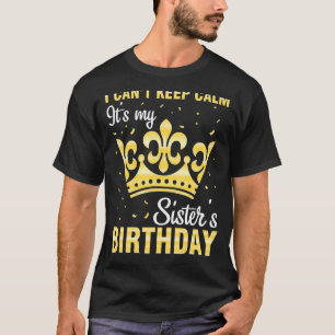 I Can't Keep Calm It's My Sister's Birthday Happy  T-Shirt