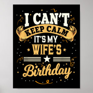 I Can't Keep Calm It's My Wife Birthday Party Gift Poster