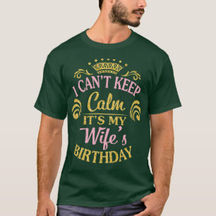 I Cant Keep Calm Its My Wifes Birthday Happy To Me T-Shirt