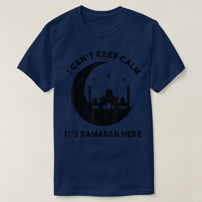 I Can't Keep Calm It's Ramadan Here Happy Ramadan  T-Shirt (Design Front)