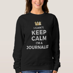 I Cant Keep Calm Journalist Graphic Sweatshirt