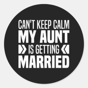 I Can't Keep Calm My Aunt Is Getting Married Funny Classic Round Sticker