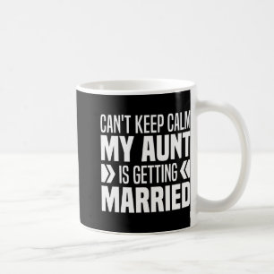 I Can't Keep Calm My Aunt Is Getting Married Funny Coffee Mug