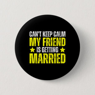 I Can't Keep Calm My Best Friend Is Getting Marrie 2 Inch Round Button