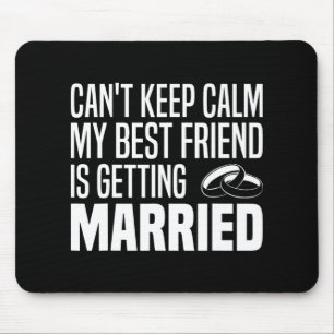 I Can't Keep Calm My Best Friend Is Getting Marrie Mouse Pad