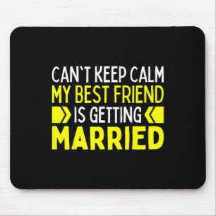 I Can't Keep Calm My Best Friend Is Getting Marrie Mouse Pad