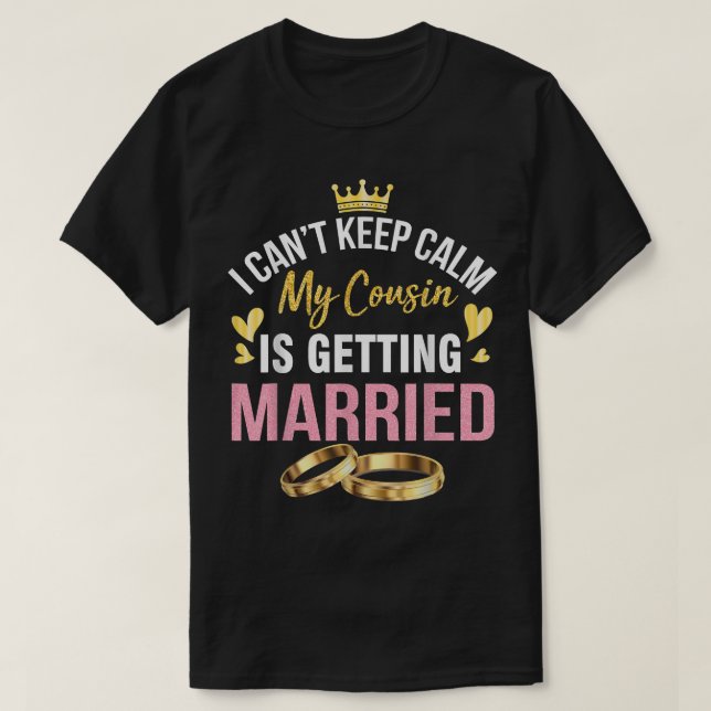 I Cant Keep Calm My Cousin Is Getting Married Marr T-Shirt (Design Front)