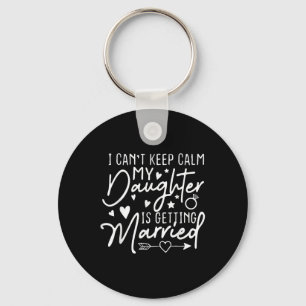 I Cant Keep Calm My Daughter Is Getting Married We Keychain