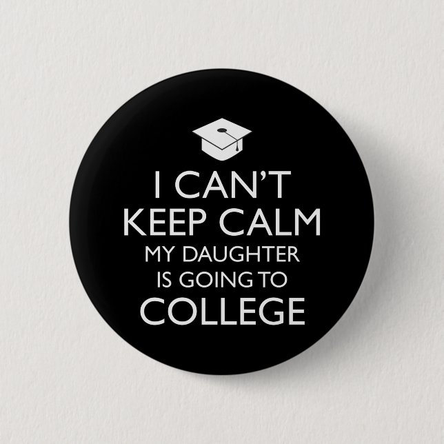 I Can't Keep Calm My Daughter Is Going To College 2 Inch Round Button (Front)