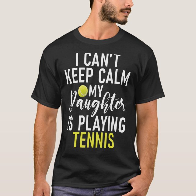 I cant keep Calm my Daughter is playing Tennis Par T-Shirt (Front)