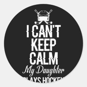 I Can't Keep Calm My Daughter Plays Hockey Classic Round Sticker