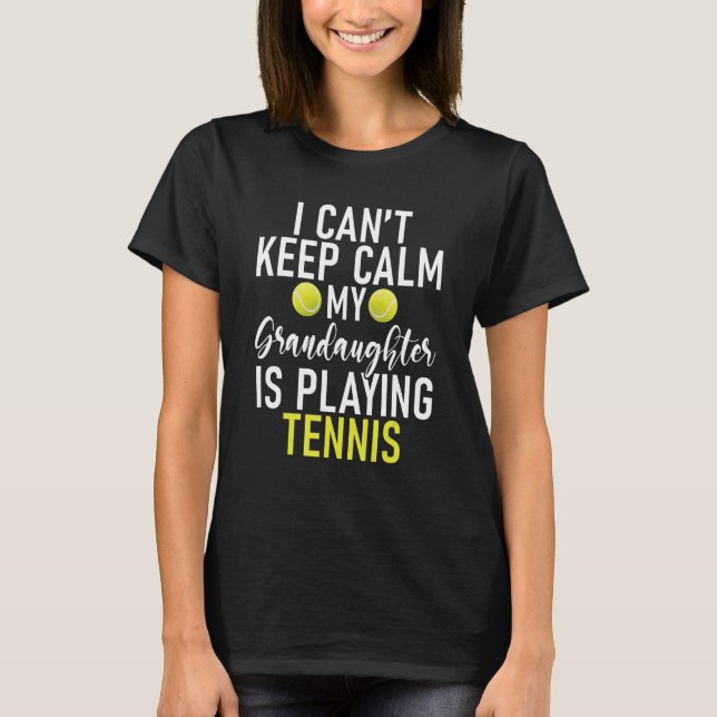 I cant keep Calm my Grandaughter is playing Tennis T-Shirt (Front)