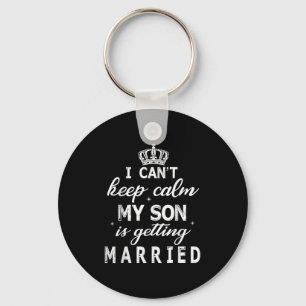 I Can't Keep Calm My Son Is Getting Married Happy Keychain