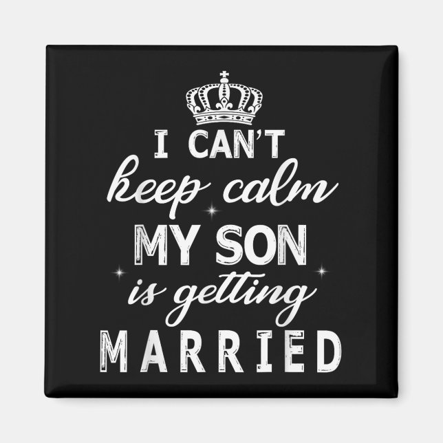I Can't Keep Calm My Son Is Getting Married Happy  Magnet (Front)