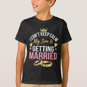 I Can't Keep Calm My Son Is Getting Married Marry  T-Shirt