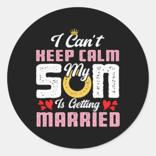I Can't Keep Calm My Son Is Getting Married Weddin Classic Round Sticker
