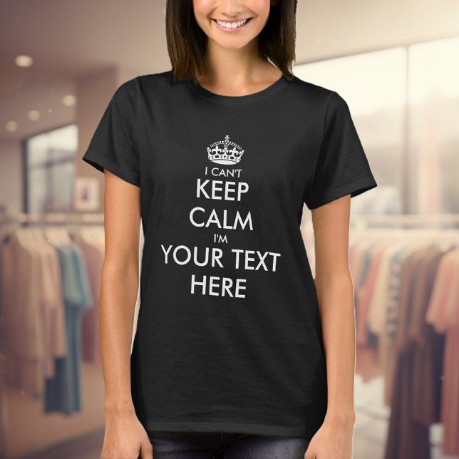 I can't keep calm t shirt for women | Customizable (Custom keep calm shirt for women)