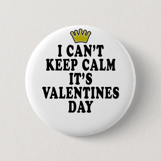 I CAN'T KEEP CALM VALENTINE DAY FUNNY SHIRT '. 2 INCH ROUND BUTTON (Front)