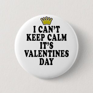 I CAN'T KEEP CALM VALENTINE DAY FUNNY SHIRT '. 2 INCH ROUND BUTTON