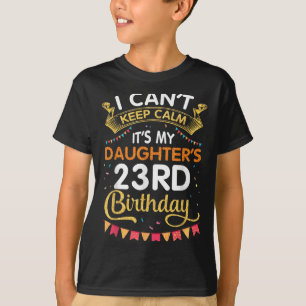 I Can't Keep It's My Daughter's 23rd Birthday 23 Y T-Shirt