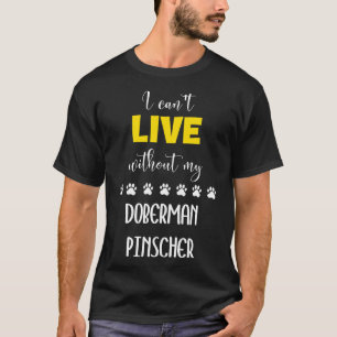 I Cant Live Without My Doberman Pinscher Doberman  T-Shirt