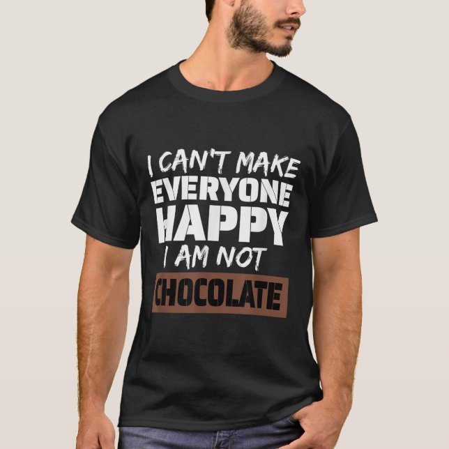 I Can't Make Everyone Happy I Am Not Chocolate Sar T-Shirt (Front)