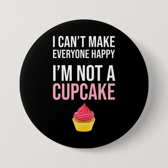I Can't Make Everyone Happy - I'm Not A Cupcake 3 Inch Round Button (Front)