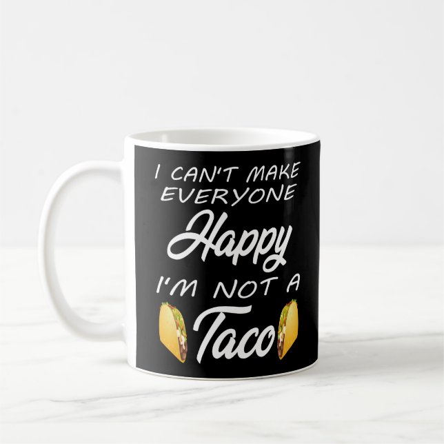 I Can't Make Everyone Happy I'm Not A Taco Coffee Mug (Left)
