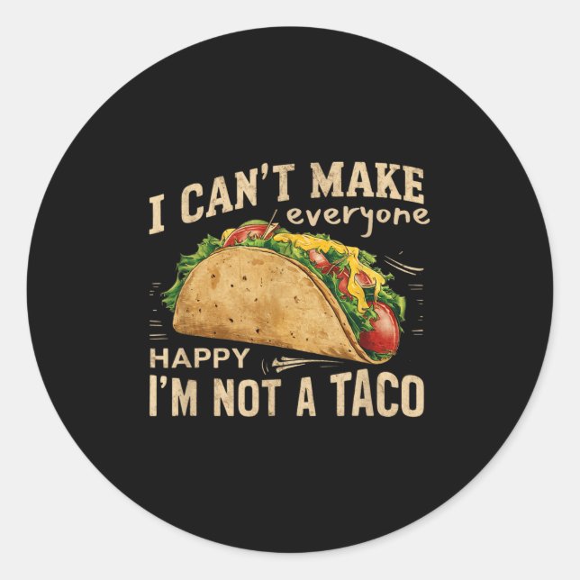 I Can't Make Everyone Happy I'm Not A Taco Funny T Classic Round Sticker (Front)