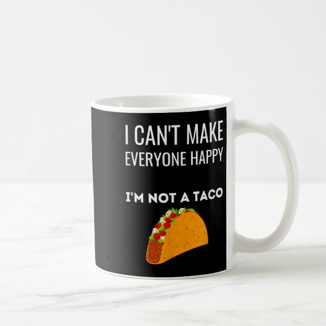 I Can't Make Everyone Happy I'm Not A Taco Funny T Coffee Mug (Right)
