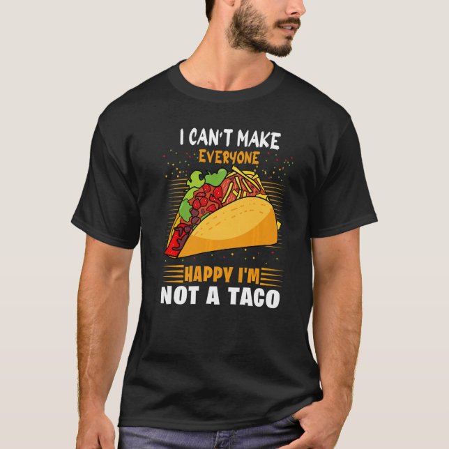 I Can't Make Everyone Happy I'm Not A Taco  Tacos T-Shirt (Front)