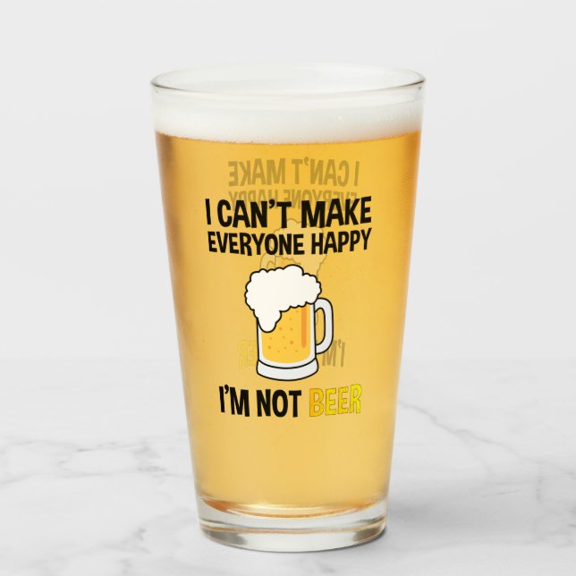 I Can't Make Everyone Happy - I'm Not Beer Glass (Front Filled)