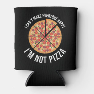 I Can't Make Everyone Happy - I'm Not Pizza Can Cooler