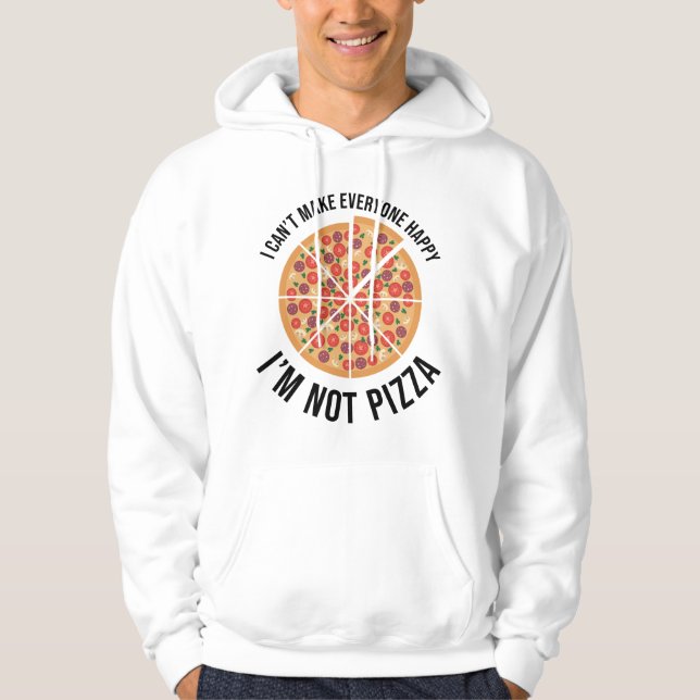 I Can't Make Everyone Happy - I'm Not Pizza Hoodie (Front)