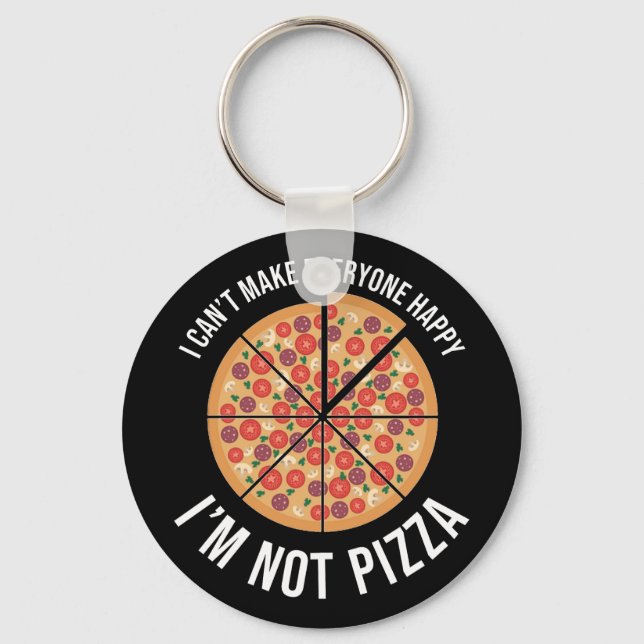 I Can't Make Everyone Happy - I'm Not Pizza Keychain (Front)