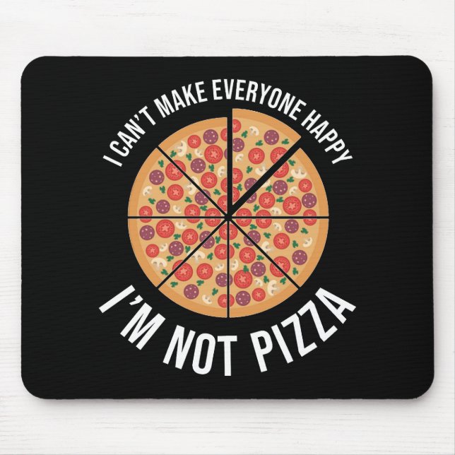 I Can't Make Everyone Happy - I'm Not Pizza Mouse Pad (Front)