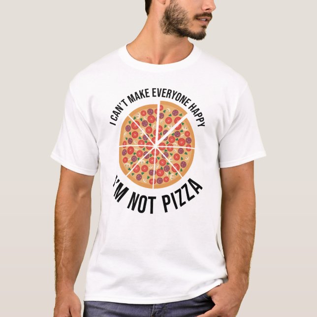 I Can't Make Everyone Happy - I'm Not Pizza T-Shirt (Front)