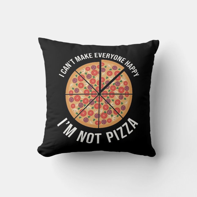 I Can't Make Everyone Happy - I'm Not Pizza Throw Pillow (Front)