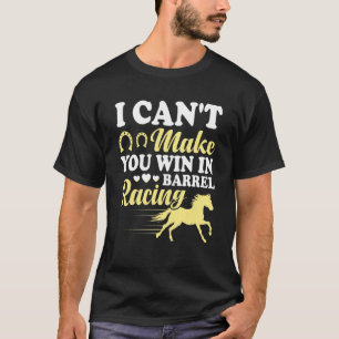 I Can't Make You Win In Barrel Racing   Barrel Equ T-Shirt