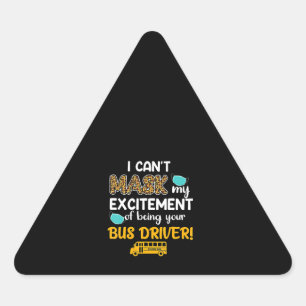 I Cant Mask My Excitement Of Being Your Bus Driver Triangle Sticker